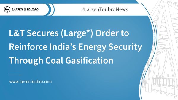 L&T को कोयला गैसीकरण के माध्यम से भारत की ऊर्जा सुरक्षा को मजबूत करने का (बड़ा*) ऑर्डर मिला